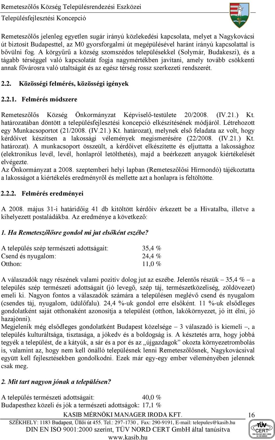 egész térség rossz szerkezeti rendszerét. 2.2. Közösségi felmérés, közösségi igények 2.2.1. Felmérés módszere Remeteszőlős Község Önkormányzat Képviselő-testülete 20/2008. (IV.21.) Kt.