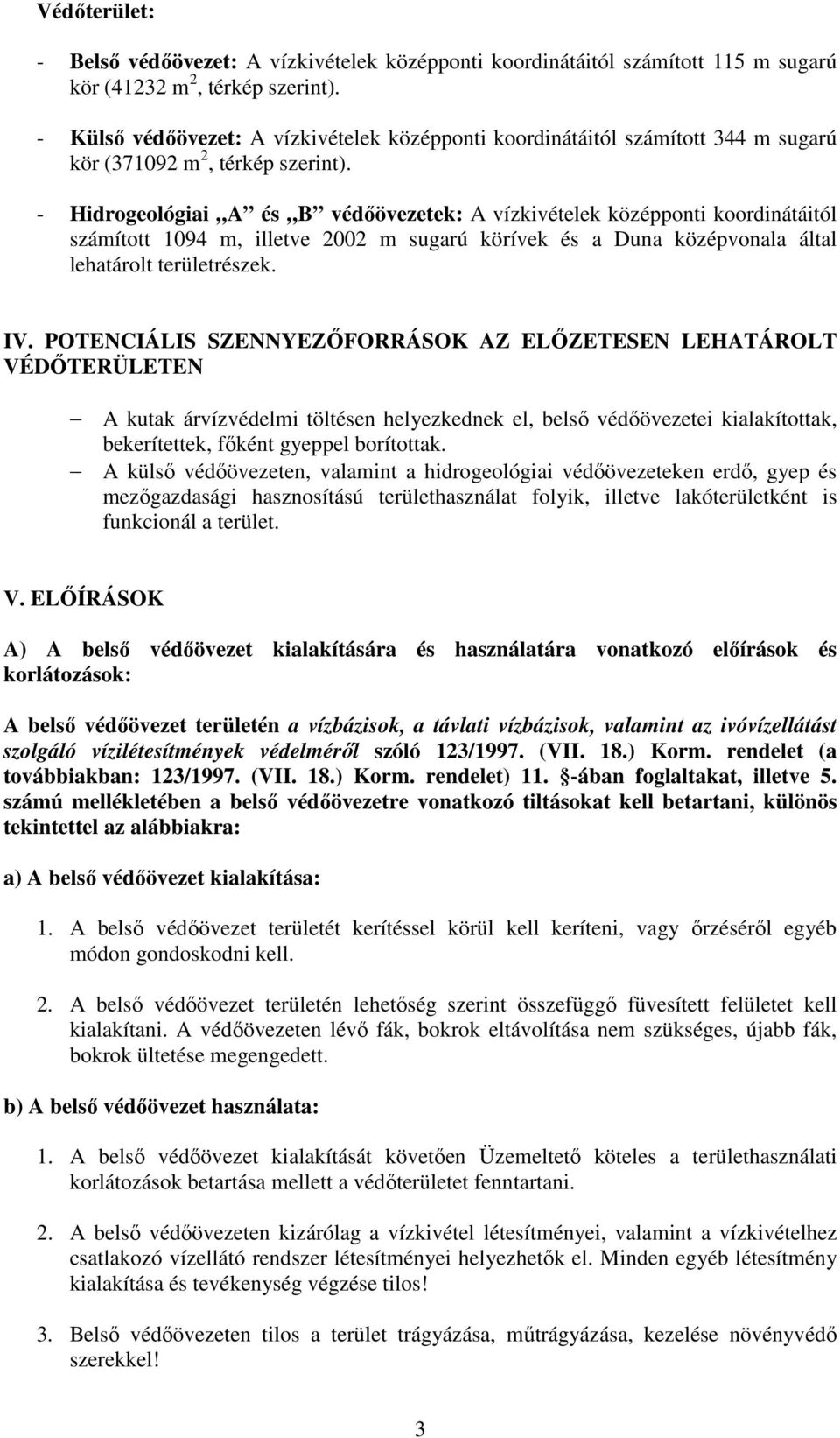 - Hidrogeológiai A és B védőövezetek: A vízkivételek középponti koordinátáitól számított 1094 m, illetve 2002 m sugarú körívek és a Duna középvonala által lehatárolt területrészek. IV.