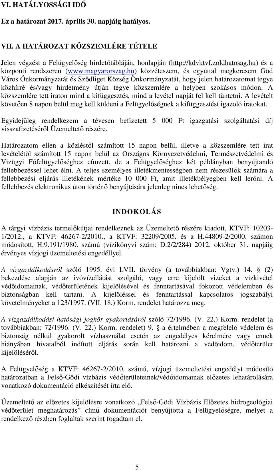 hu) közzéteszem, és egyúttal megkeresem Göd Város Önkormányzatát és Sződliget Község Önkormányzatát, hogy jelen határozatomat tegye közhírré és/vagy hirdetmény útján tegye közszemlére a helyben