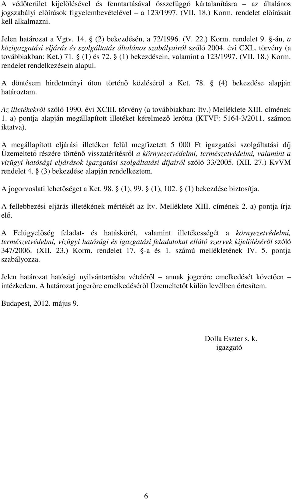 ) 71. (1) és 72. (1) bekezdésein, valamint a 123/1997. (VII. 18.) Korm. rendelet rendelkezésein alapul. A döntésem hirdetményi úton történő közléséről a Ket. 78. (4) bekezdése alapján határoztam.