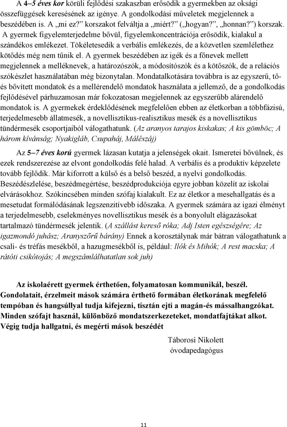 Tökéletesedik a verbális emlékezés, de a közvetlen szemlélethez kötődés még nem tűnik el.