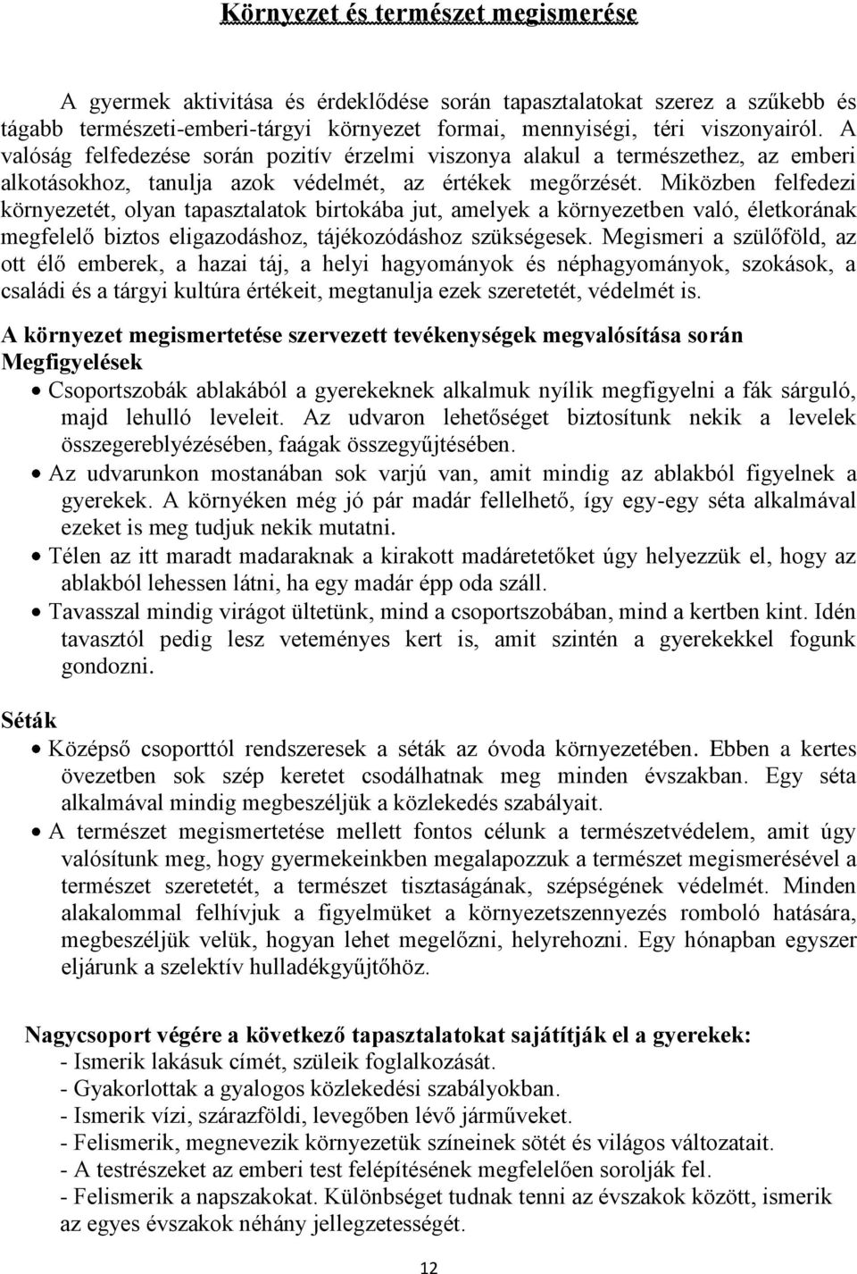 Miközben felfedezi környezetét, olyan tapasztalatok birtokába jut, amelyek a környezetben való, életkorának megfelelő biztos eligazodáshoz, tájékozódáshoz szükségesek.