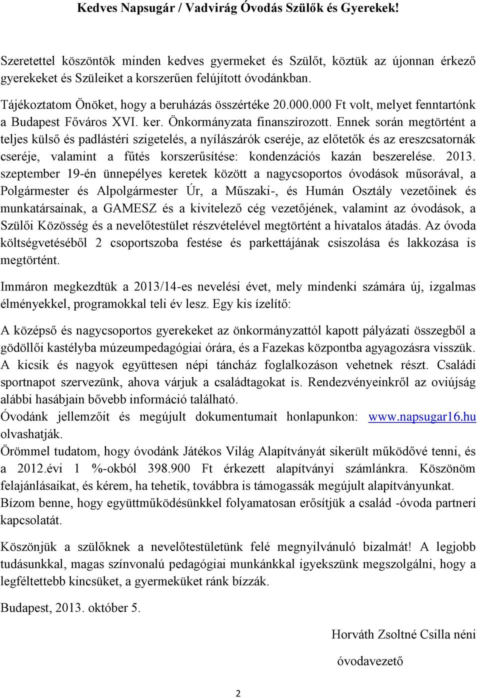 Ennek során megtörtént a teljes külső és padlástéri szigetelés, a nyílászárók cseréje, az előtetők és az ereszcsatornák cseréje, valamint a fűtés korszerűsítése: kondenzációs kazán beszerelése. 2013.