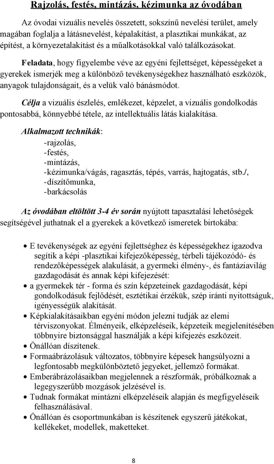 Feladata, hogy figyelembe véve az egyéni fejlettséget, képességeket a gyerekek ismerjék meg a különböző tevékenységekhez használható eszközök, anyagok tulajdonságait, és a velük való bánásmódot.