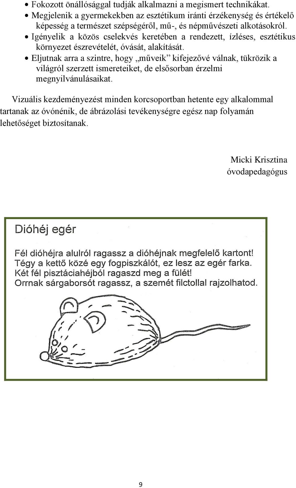 Igényelik a közös cselekvés keretében a rendezett, ízléses, esztétikus környezet észrevételét, óvását, alakítását.