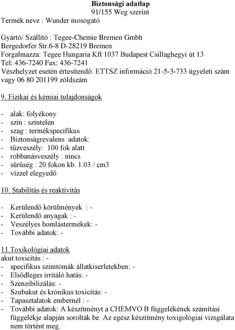 : 20 fokon kb. 1.03 / cm3 - vízzel elegyedő 10. Stabilítás és reaktívítás - Kerülendő körülmények : - - Kerülendő anyagak : - - Veszélyes bomlástermékek: - - További adatok: - 11.