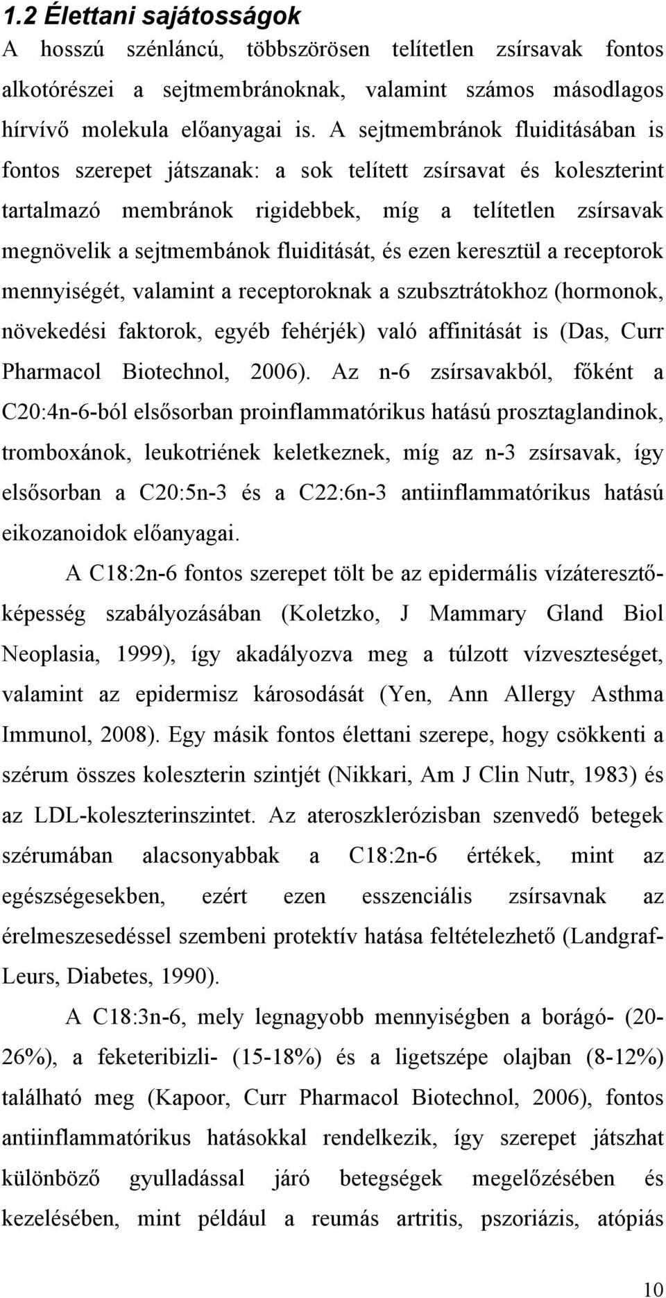 és ezen keresztül a receptorok mennyiségét, valamint a receptoroknak a szubsztrátokhoz (hormonok, növekedési faktorok, egyéb fehérjék) való affinitását is (Das, Curr Pharmacol Biotechnol, 2006).