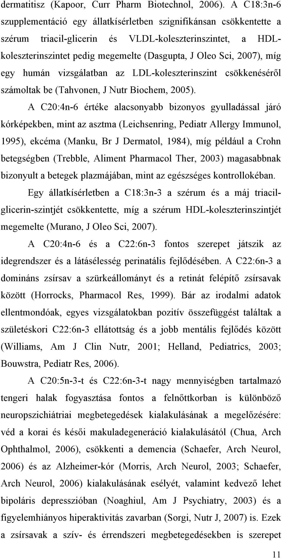 míg egy humán vizsgálatban az LDL-koleszterinszint csökkenéséről számoltak be (Tahvonen, J Nutr Biochem, 2005).