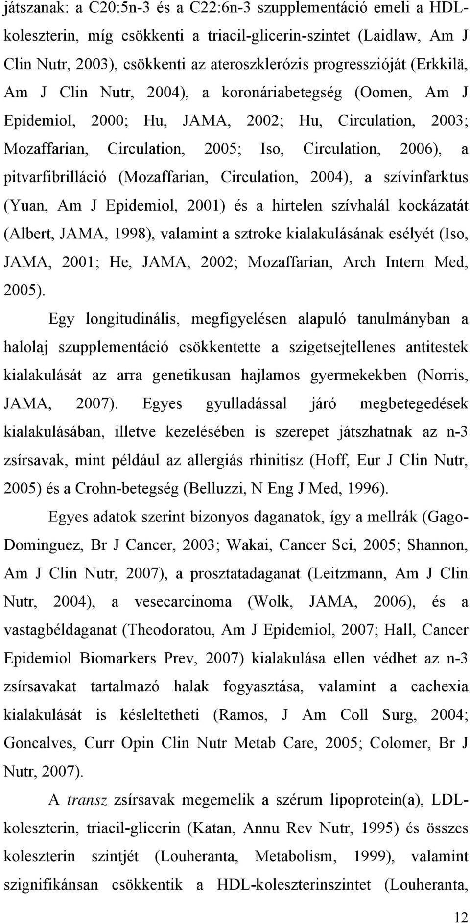 (Mozaffarian, Circulation, 2004), a szívinfarktus (Yuan, Am J Epidemiol, 2001) és a hirtelen szívhalál kockázatát (Albert, JAMA, 1998), valamint a sztroke kialakulásának esélyét (Iso, JAMA, 2001; He,