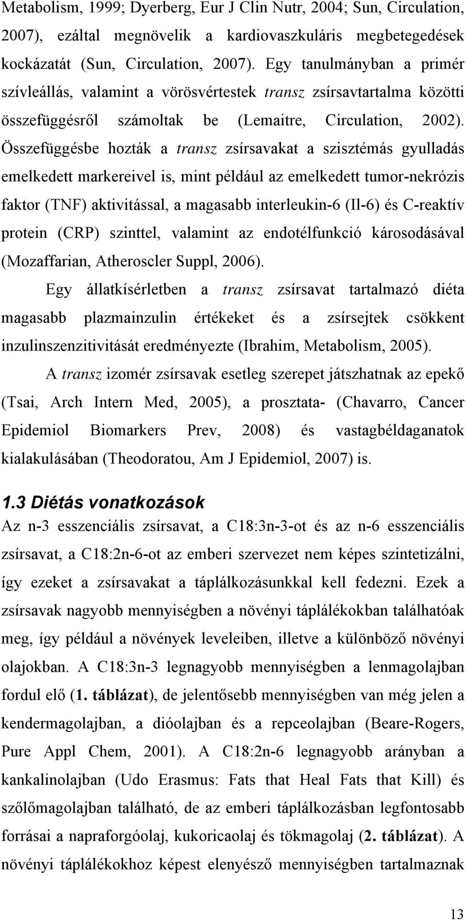 Összefüggésbe hozták a transz zsírsavakat a szisztémás gyulladás emelkedett markereivel is, mint például az emelkedett tumor-nekrózis faktor (TNF) aktivitással, a magasabb interleukin-6 (Il-6) és