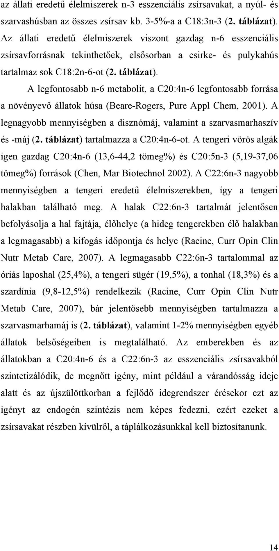 A legfontosabb n-6 metabolit, a C20:4n-6 legfontosabb forrása a növényevő állatok húsa (Beare-Rogers, Pure Appl Chem, 2001).