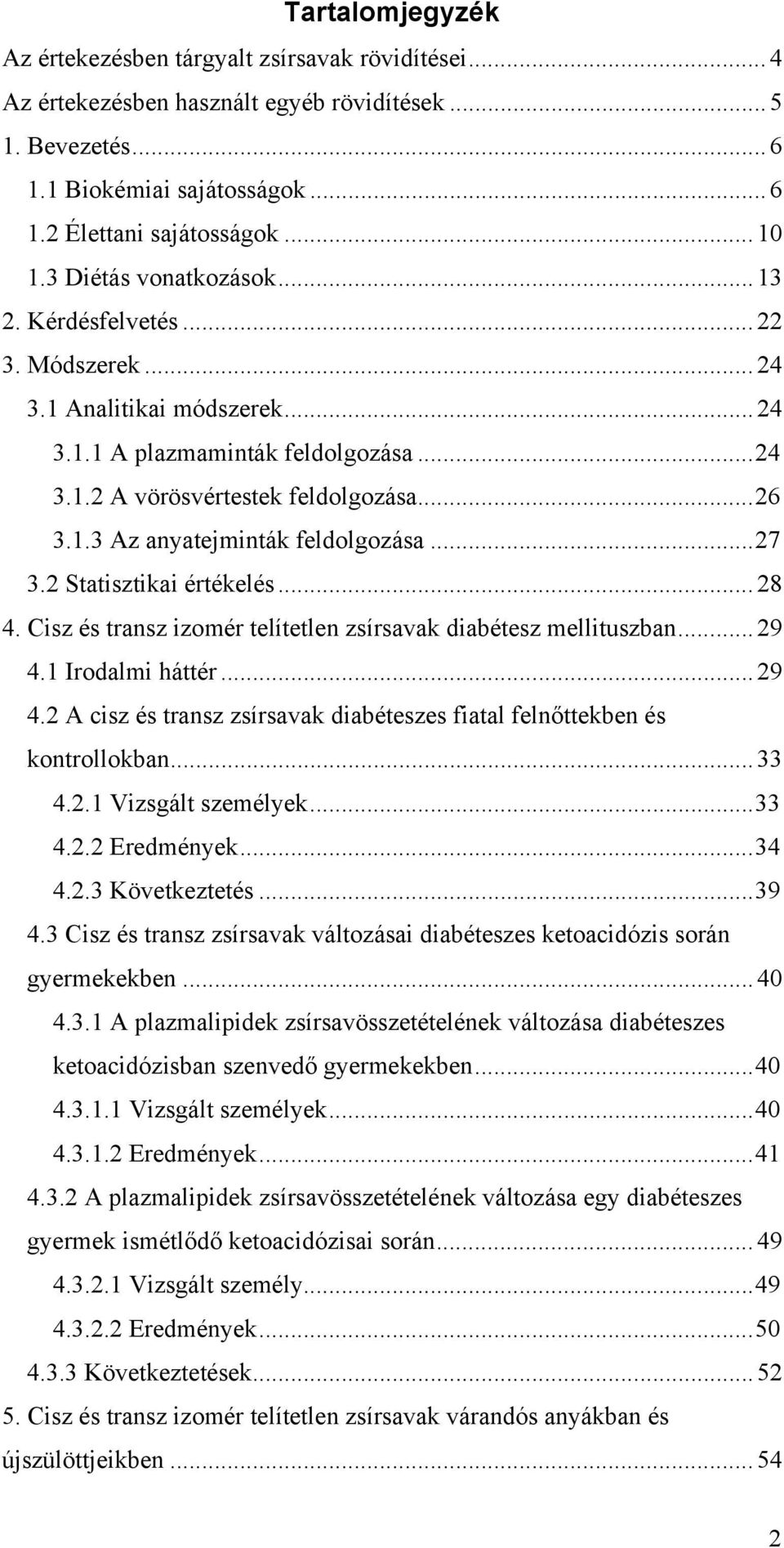 ..27 3.2 Statisztikai értékelés... 28 4. Cisz és transz izomér telítetlen zsírsavak diabétesz mellituszban... 29 4.1 Irodalmi háttér...29 4.2 A cisz és transz zsírsavak diabéteszes fiatal felnőttekben és kontrollokban.