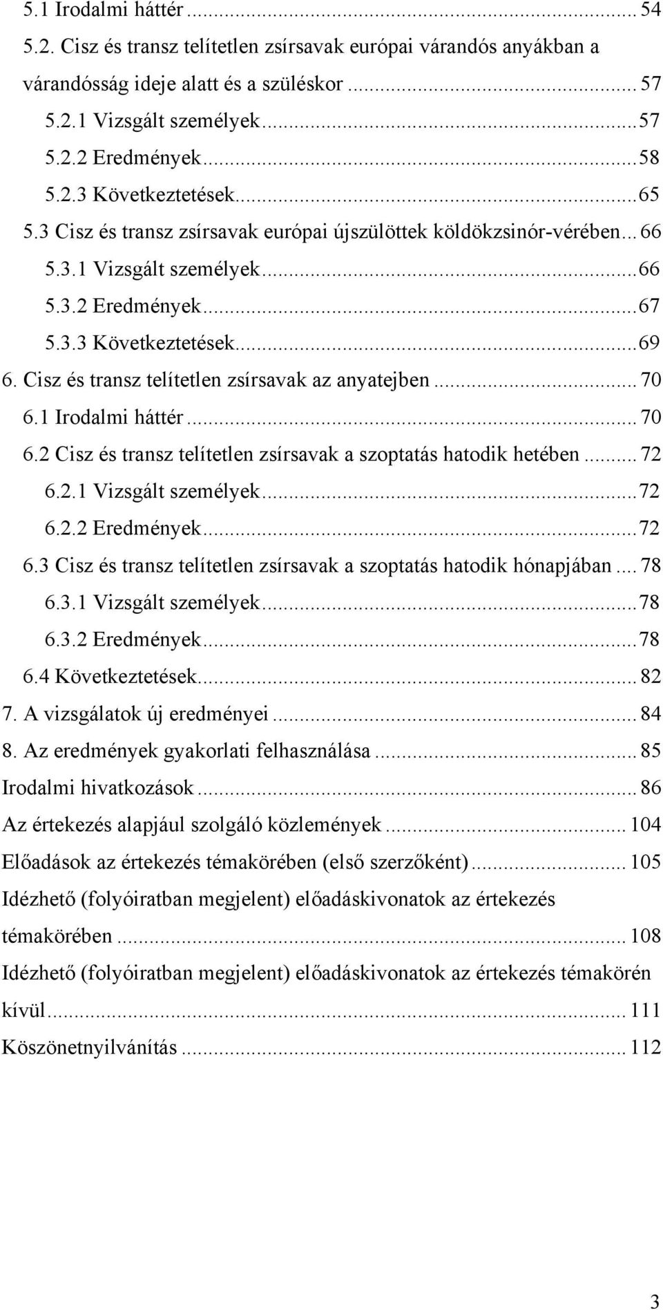 Cisz és transz telítetlen zsírsavak az anyatejben... 70 6.1 Irodalmi háttér...70 6.2 Cisz és transz telítetlen zsírsavak a szoptatás hatodik hetében... 72 6.2.1 Vizsgált személyek...72 6.2.2 Eredmények.