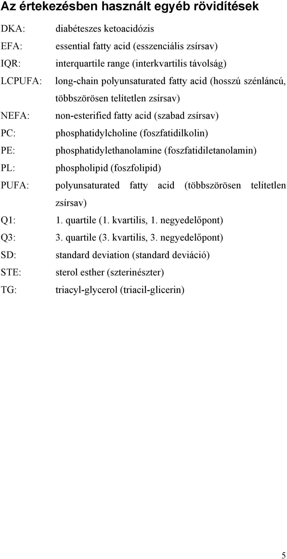 PE: phosphatidylethanolamine (foszfatidiletanolamin) PL: phospholipid (foszfolipid) PUFA: polyunsaturated fatty acid (többszörösen telítetlen zsírsav) Q1: 1. quartile (1.