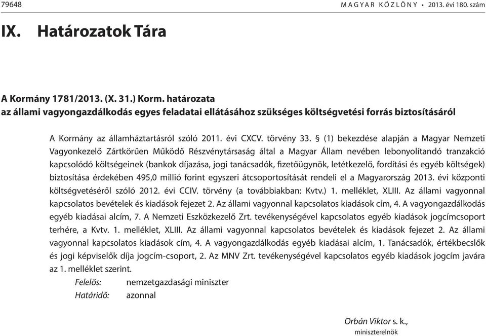 (1) bekezdése alapján a Magyar Nemzeti Vagyonkezelő Zártkörűen Működő Részvénytársaság által a Magyar Állam nevében lebonyolítandó tranzakció kapcsolódó költségeinek (bankok díjazása, jogi