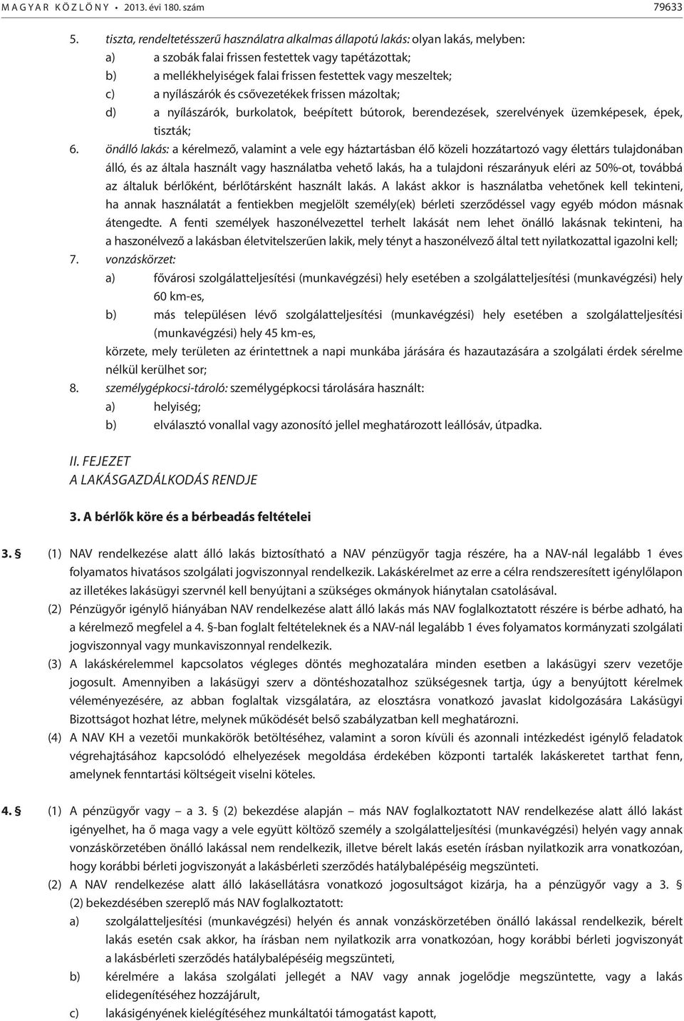 meszeltek; c) a nyílászárók és csővezetékek frissen mázoltak; d) a nyílászárók, burkolatok, beépített bútorok, berendezések, szerelvények üzemképesek, épek, tiszták; 6.