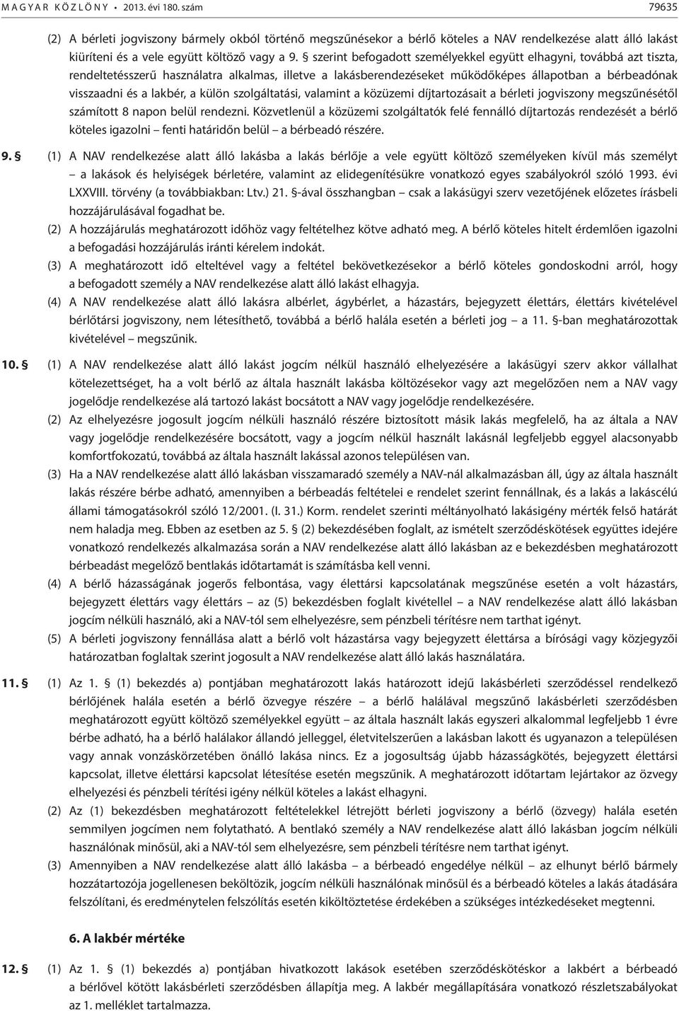 szerint befogadott személyekkel együtt elhagyni, továbbá azt tiszta, rendeltetésszerű használatra alkalmas, illetve a lakásberendezéseket működőképes állapotban a bérbeadónak visszaadni és a lakbér,