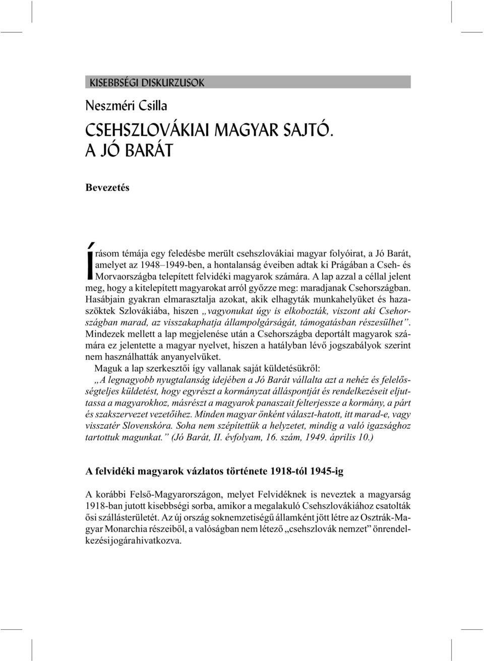 telepített felvidéki magyarok számára. A lap azzal a céllal jelent meg, hogy a kitelepített magyarokat arról gyõzze meg: maradjanak Csehországban.