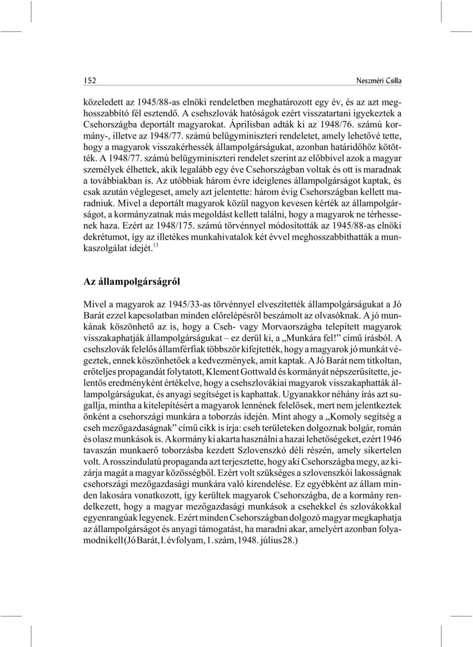 számú belügyminiszteri rendeletet, amely lehetõvé tette, hogy a magyarok visszakérhessék állampolgárságukat, azonban határidõhöz kötötték. A 1948/77.