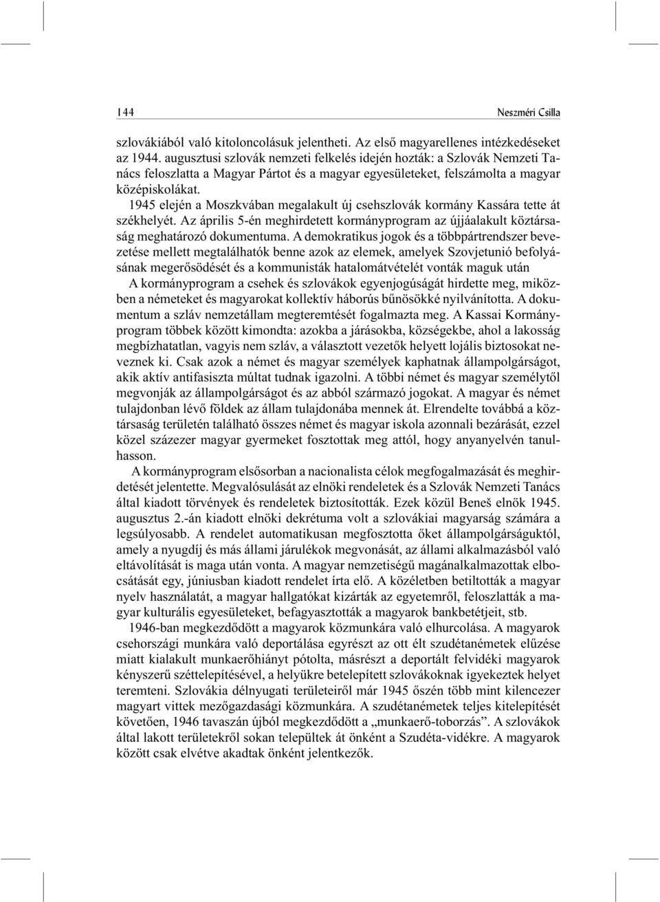 1945 elején a Moszkvában megalakult új csehszlovák kormány Kassára tette át székhelyét. Az április 5-én meghirdetett kormányprogram az újjáalakult köztársaság meghatározó dokumentuma.