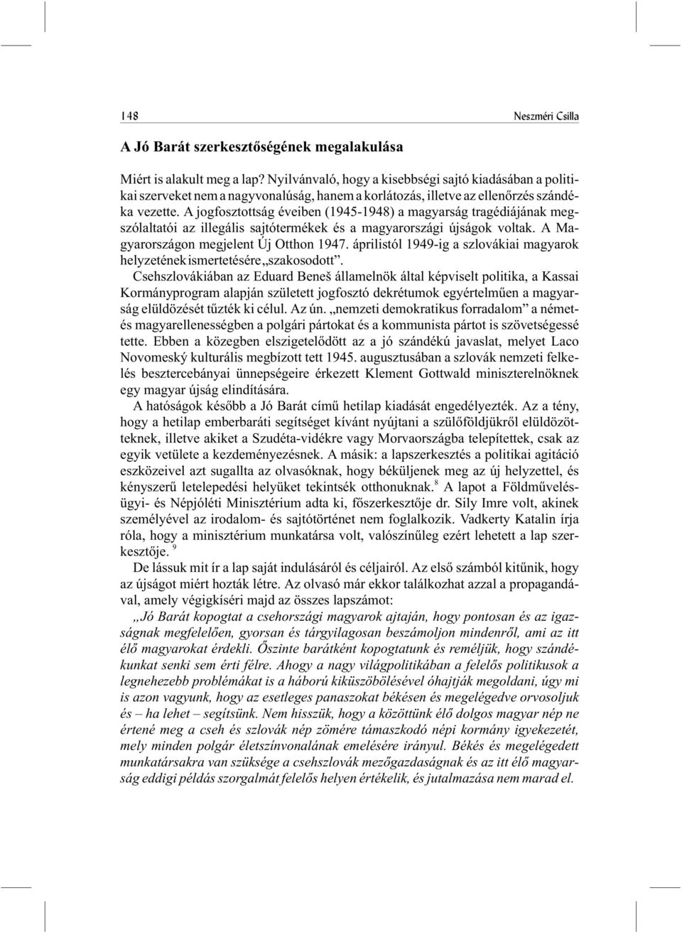 A jogfosztottság éveiben (1945-1948) a magyarság tragédiájának megszólaltatói az illegális sajtótermékek és a magyarországi újságok voltak. A Magyarországon megjelent Új Otthon 1947.