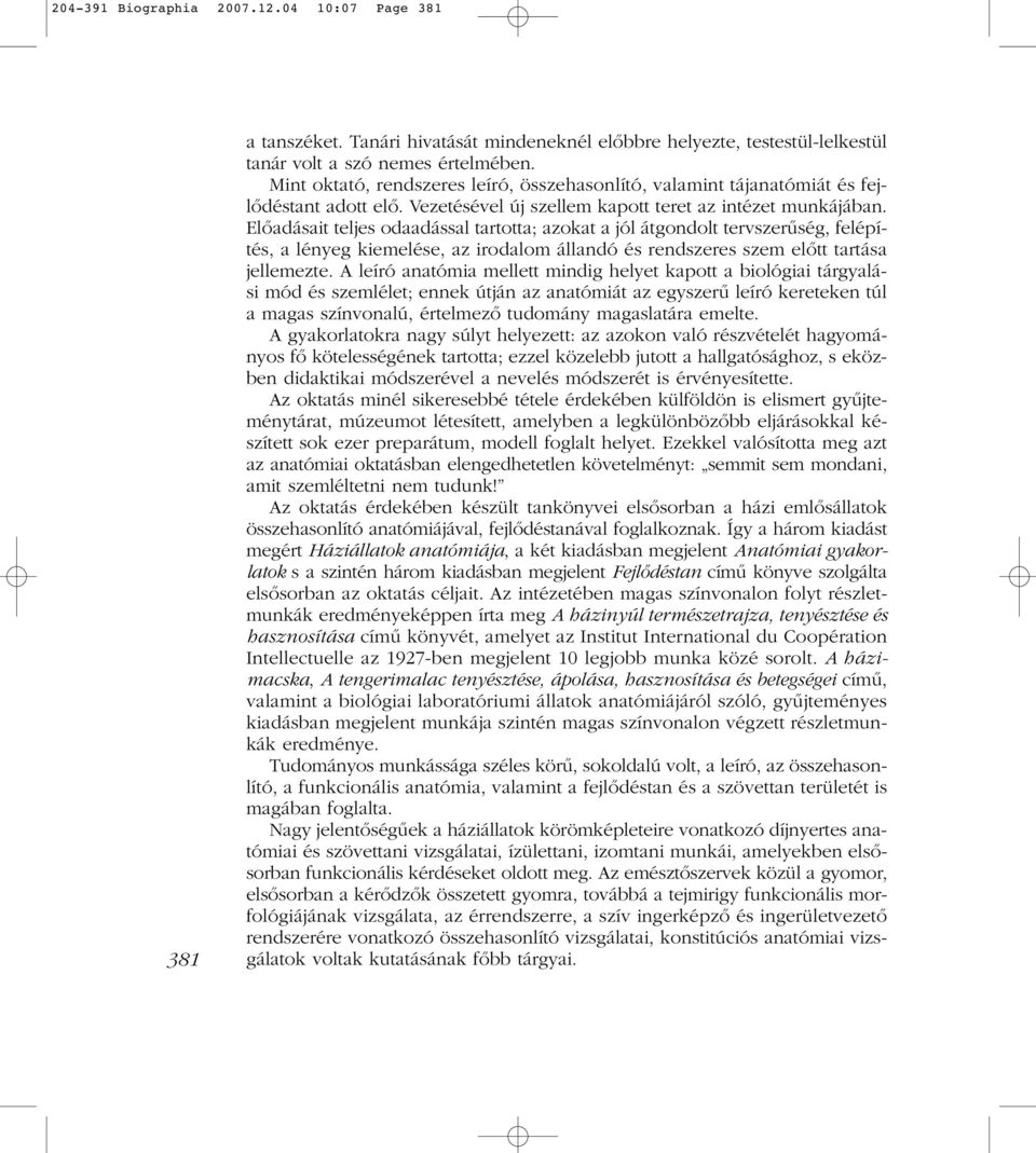 Elôadásait teljes odaadással tartotta; azokat a jól átgondolt tervszerûség, felépítés, a lényeg kiemelése, az irodalom állandó és rendszeres szem elôtt tartása jellemezte.