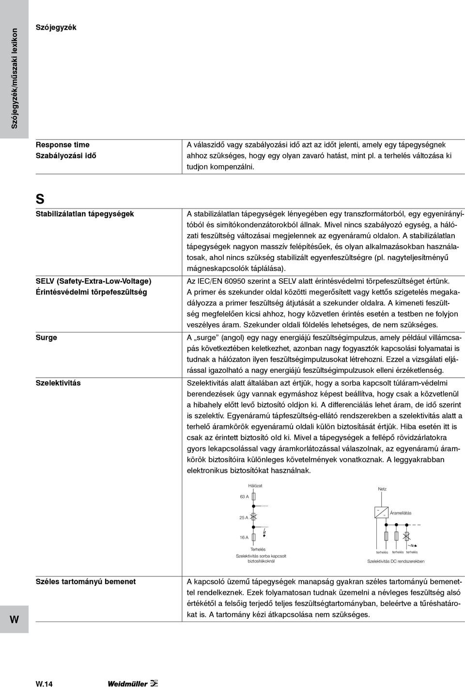 S Stabilizálatlan tápegységek SELV (Safety-Extra-Low-Voltage) Érintésvédelmi törpefeszültség Surge Szelektivitás A stabilizálatlan tápegységek lényegében egy transzformátorból, egy egyenirányítóból