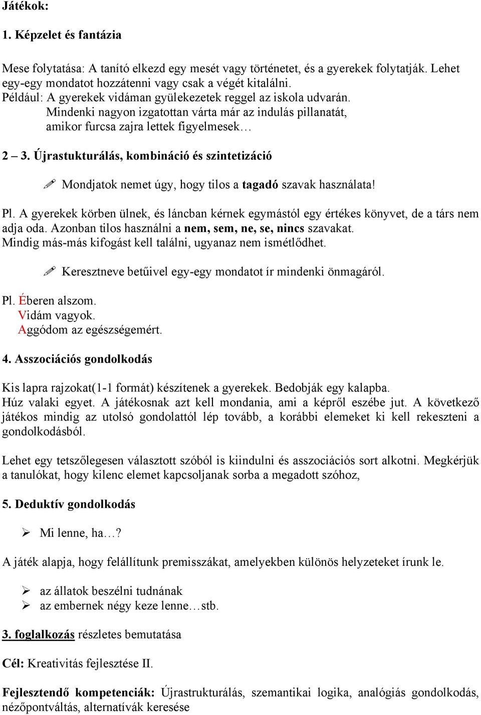 Újrastukturálás, kombináció és szintetizáció Mondjatok nemet úgy, hogy tilos a tagadó szavak használata! Pl.