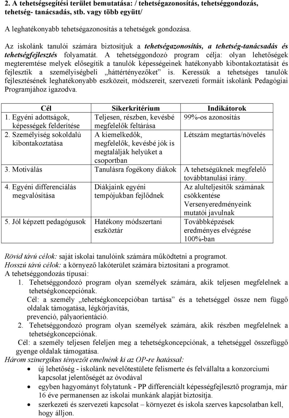 A tehetséggondozó program célja: olyan lehetőségek megteremtése melyek elősegítik a tanulók képességeinek hatékonyabb kibontakoztatását és fejlesztik a személyiségbeli háttértényezőket is.