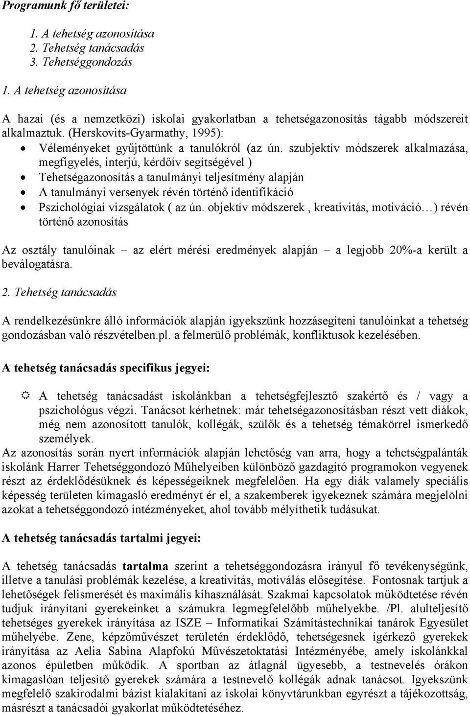 szubjektív módszerek alkalmazása, megfigyelés, interjú, kérdőív segítségével ) Tehetségazonosítás a tanulmányi teljesítmény alapján A tanulmányi versenyek révén történő identifikáció Pszichológiai