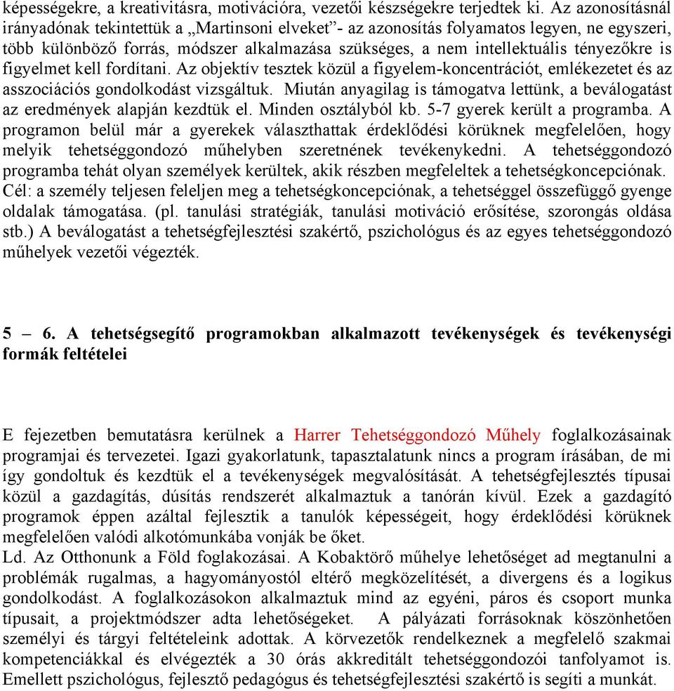 figyelmet kell fordítani. Az objektív tesztek közül a figyelem-koncentrációt, emlékezetet és az asszociációs gondolkodást vizsgáltuk.