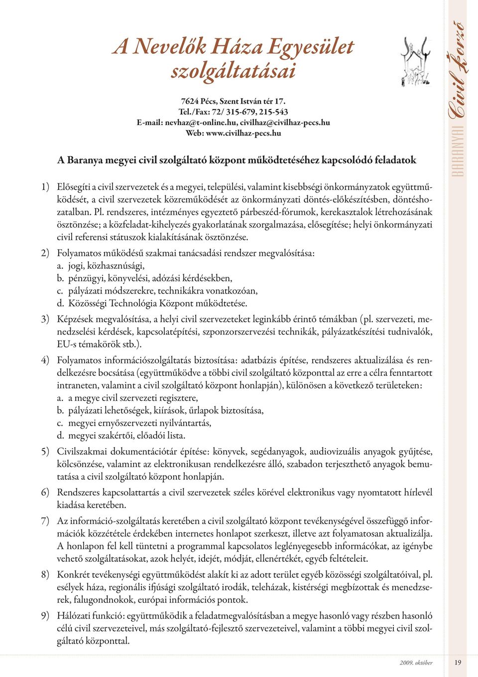 hu A Baranya megyei civil szolgáltató központ működtetéséhez kapcsolódó feladatok 1) Elősegíti a civil szervezetek és a megyei, települési, valamint kisebbségi önkormányzatok együttműködését, a civil