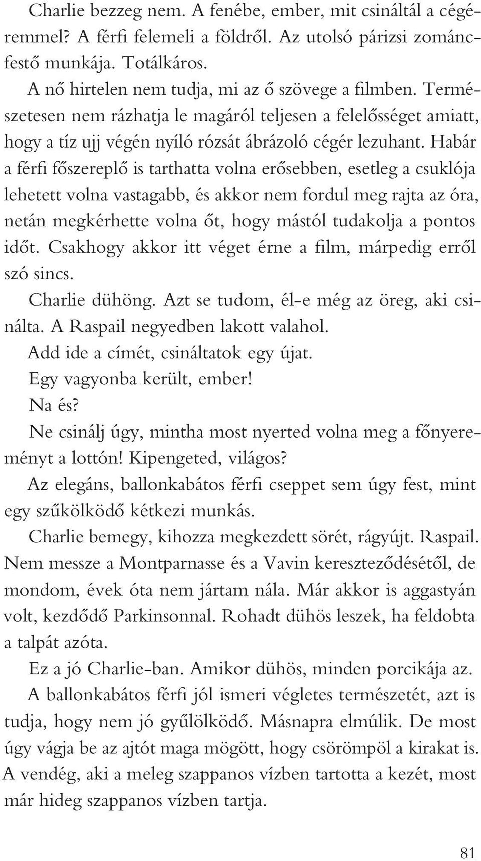 Habár a férfi főszereplő is tarthatta volna erősebben, esetleg a csuklója lehetett volna vastagabb, és akkor nem fordul meg rajta az óra, netán megkérhette volna őt, hogy mástól tudakolja a pontos