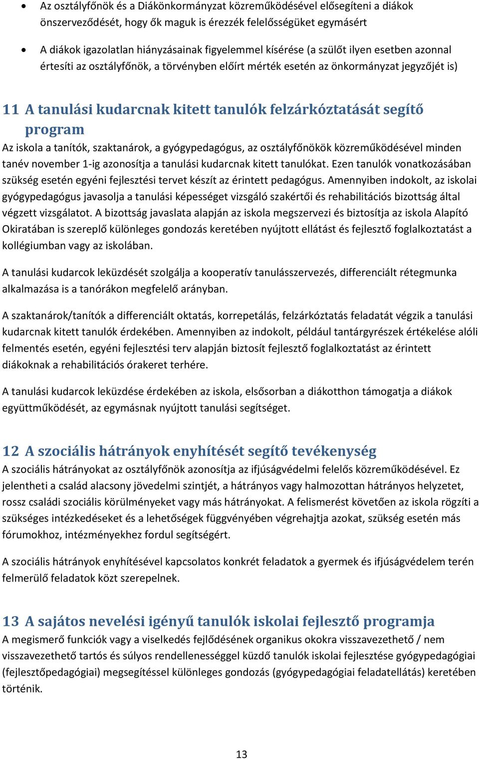 iskola a tanítók, szaktanárok, a gyógypedagógus, az osztályfőnökök közreműködésével minden tanév november 1-ig azonosítja a tanulási kudarcnak kitett tanulókat.