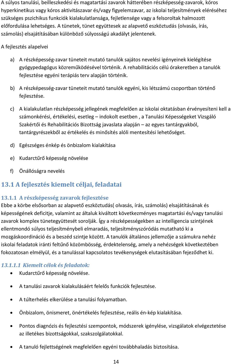 A tünetek, tünet együttesek az alapvető eszköztudás (olvasás, írás, számolás) elsajátításában különböző súlyosságú akadályt jelentenek.