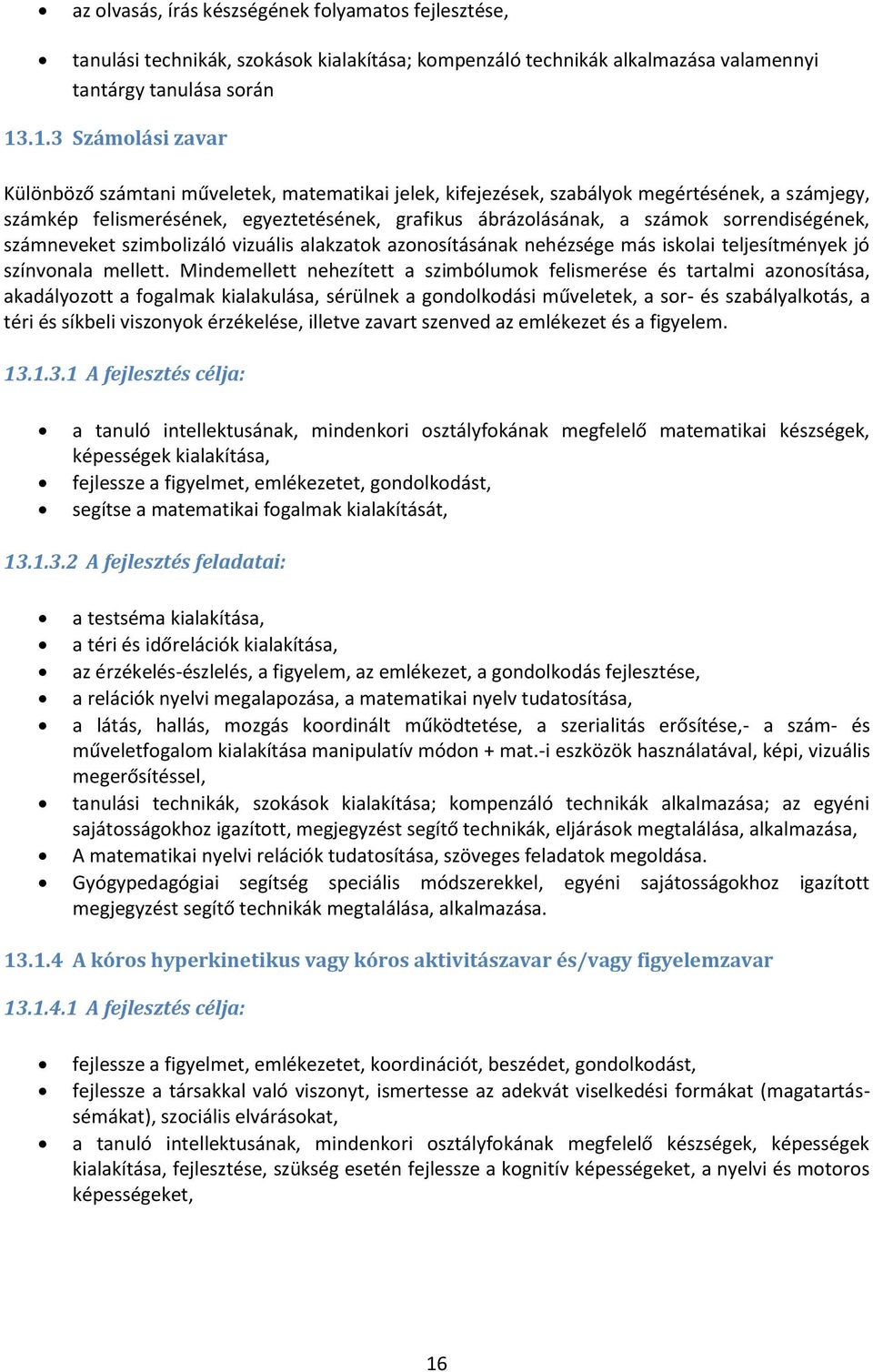 sorrendiségének, számneveket szimbolizáló vizuális alakzatok azonosításának nehézsége más iskolai teljesítmények jó színvonala mellett.