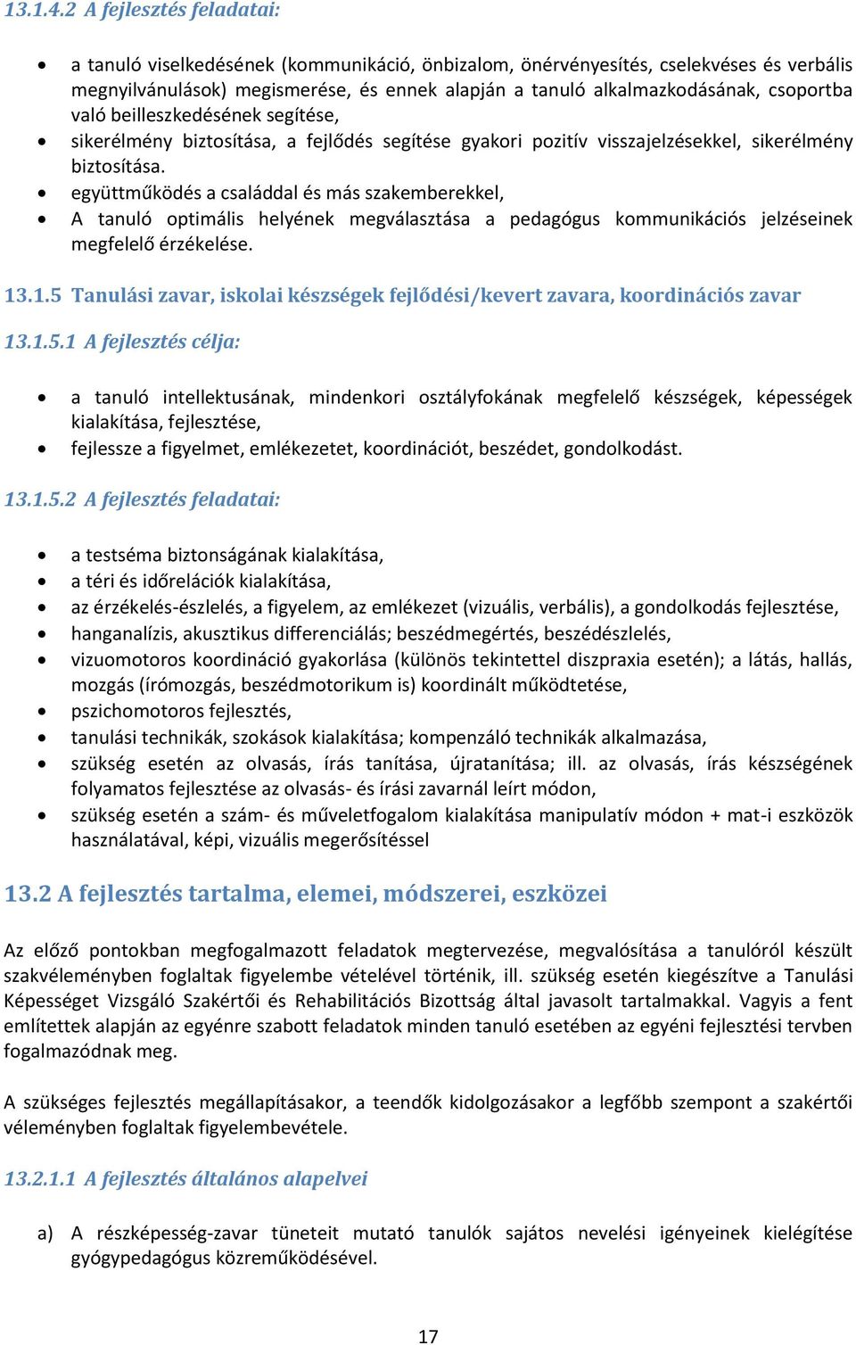 csoportba való beilleszkedésének segítése, sikerélmény biztosítása, a fejlődés segítése gyakori pozitív visszajelzésekkel, sikerélmény biztosítása.