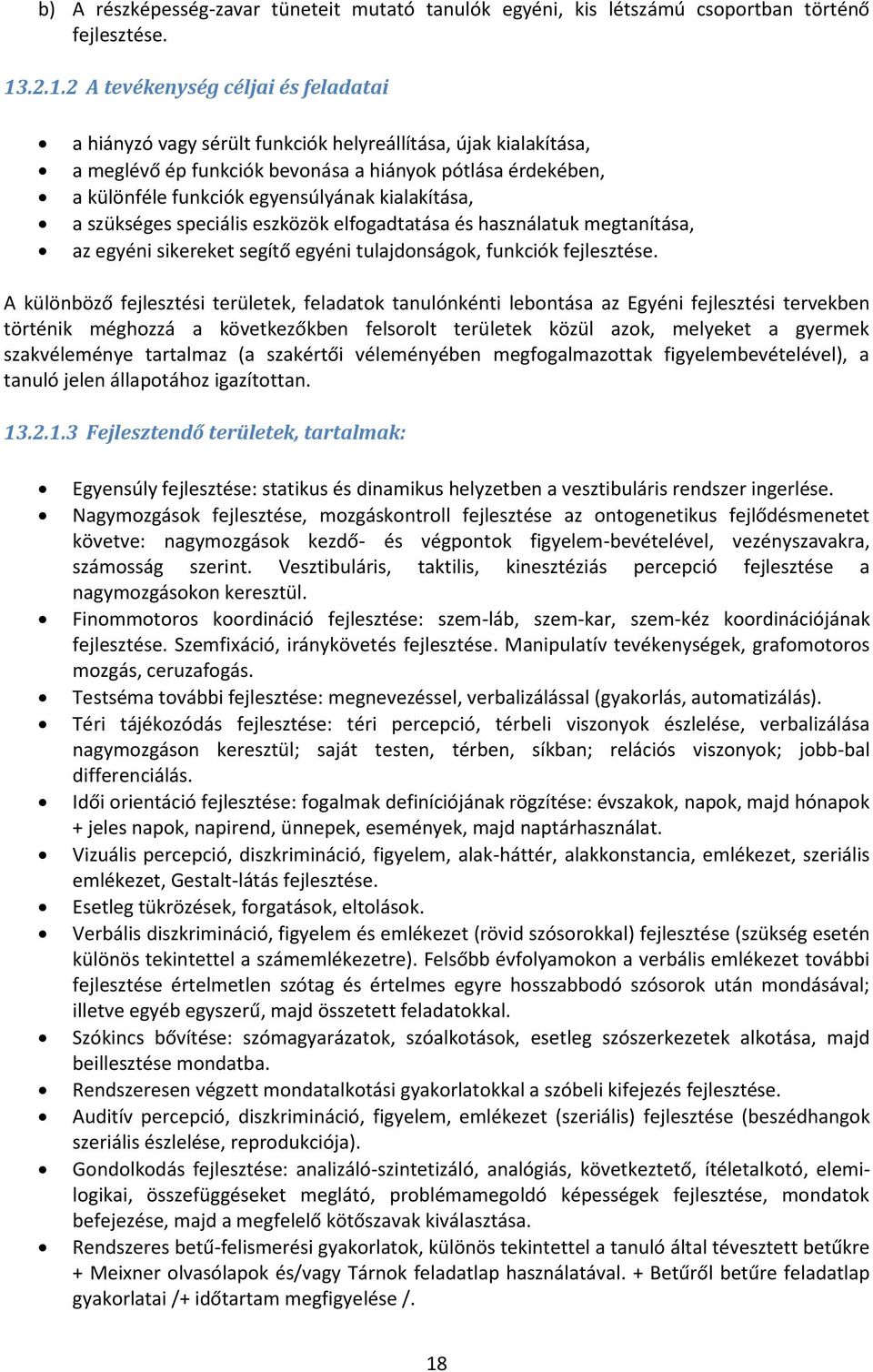 egyensúlyának kialakítása, a szükséges speciális eszközök elfogadtatása és használatuk megtanítása, az egyéni sikereket segítő egyéni tulajdonságok, funkciók fejlesztése.