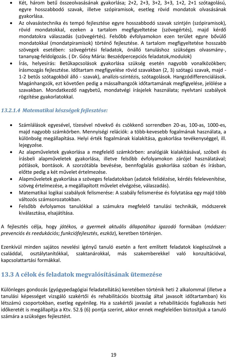 (szövegértés). Felsőbb évfolyamokon ezen terület egyre bővülő mondatokkal (mondatpiramisok) történő fejlesztése.