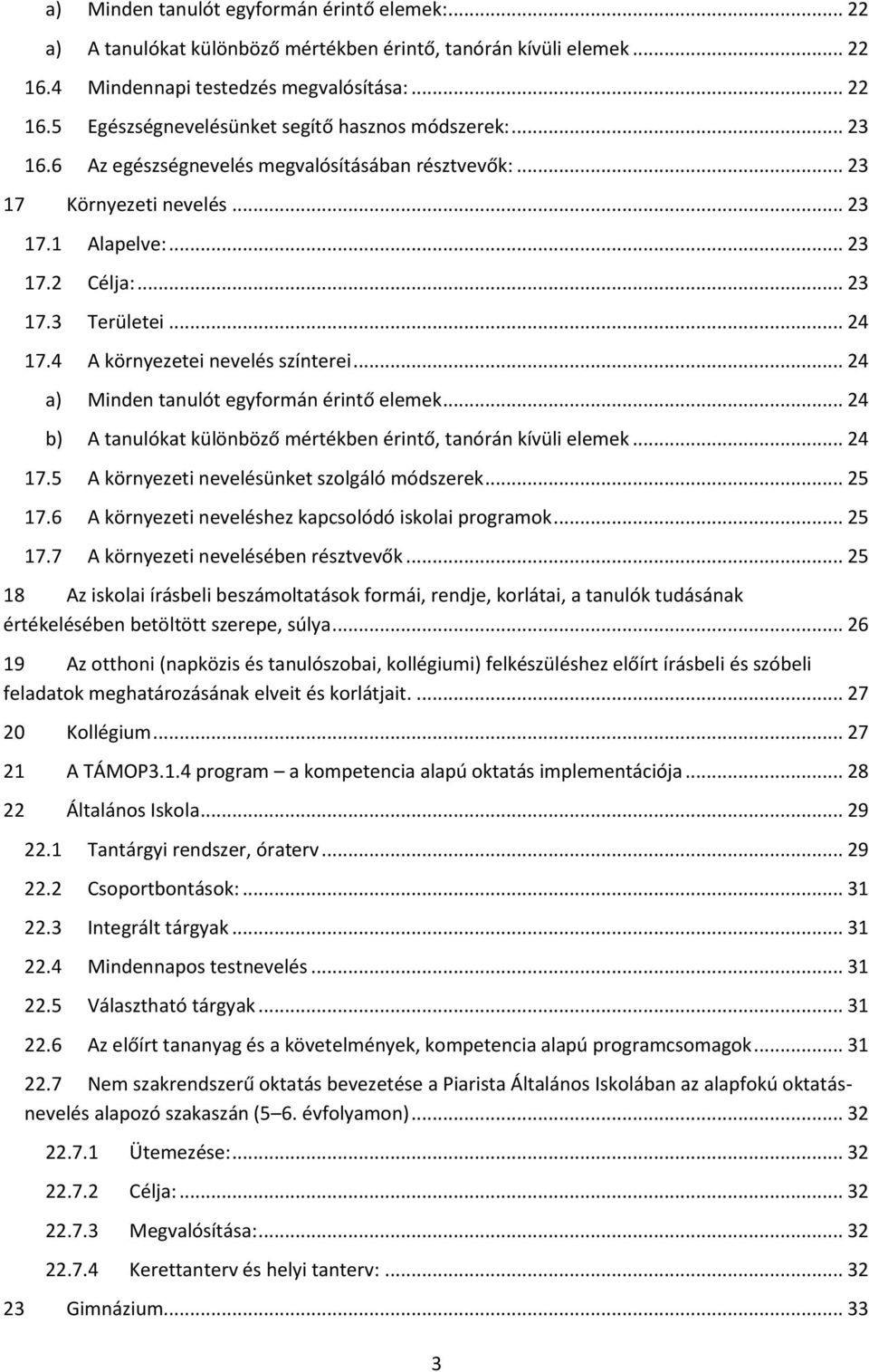 .. 24 a) Minden tanulót egyformán érintő elemek... 24 b) A tanulókat különböző mértékben érintő, tanórán kívüli elemek... 24 17.5 A környezeti nevelésünket szolgáló módszerek... 25 17.