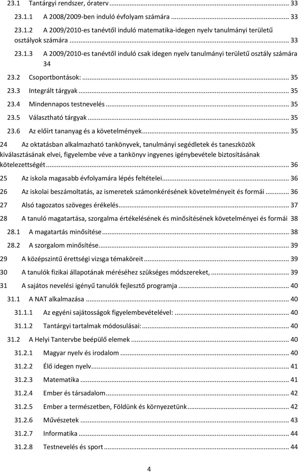 .. 35 24 Az oktatásban alkalmazható tankönyvek, tanulmányi segédletek és taneszközök kiválasztásának elvei, figyelembe véve a tankönyv ingyenes igénybevétele biztosításának kötelezettségét.