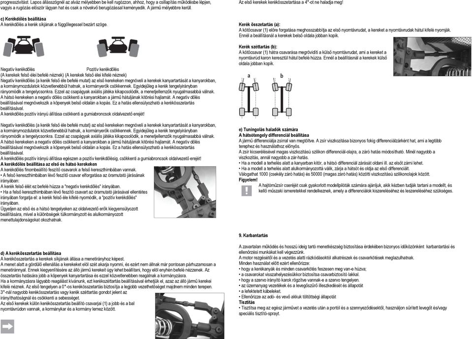 Negatív kerékdőlés Pozitív kerékdőlés (A kerekek felső élei befelé néznek) (A kerekek felső élei kifelé néznek) Negatív kerékdőlés (a kerék felső éle befelé mutat) az első kerekeken megnöveli a