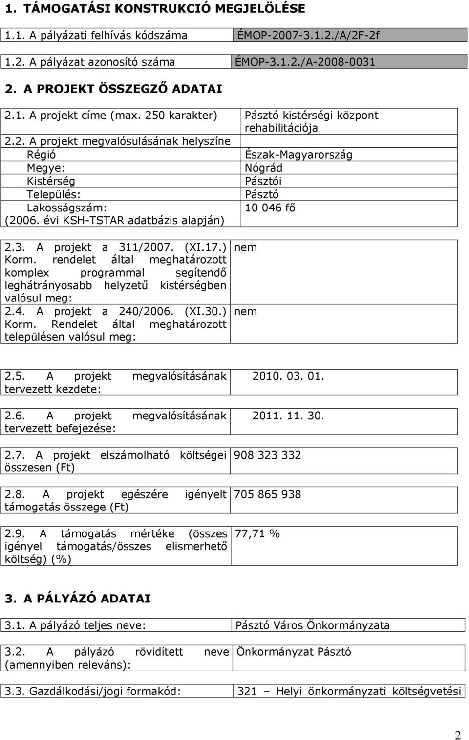 évi KSH-TSTAR adatbázis alapjá) 2.3. A projt a 311/27. (XI.17.) Kor. redelet által eghatározott koplex prograal segítedő leghátráyosabb helyzetű kistérségbe valósul eg: 2.4. A projt a 24/26. (XI.3.) Kor. Redelet által eghatározott települése valósul eg: e e 2.