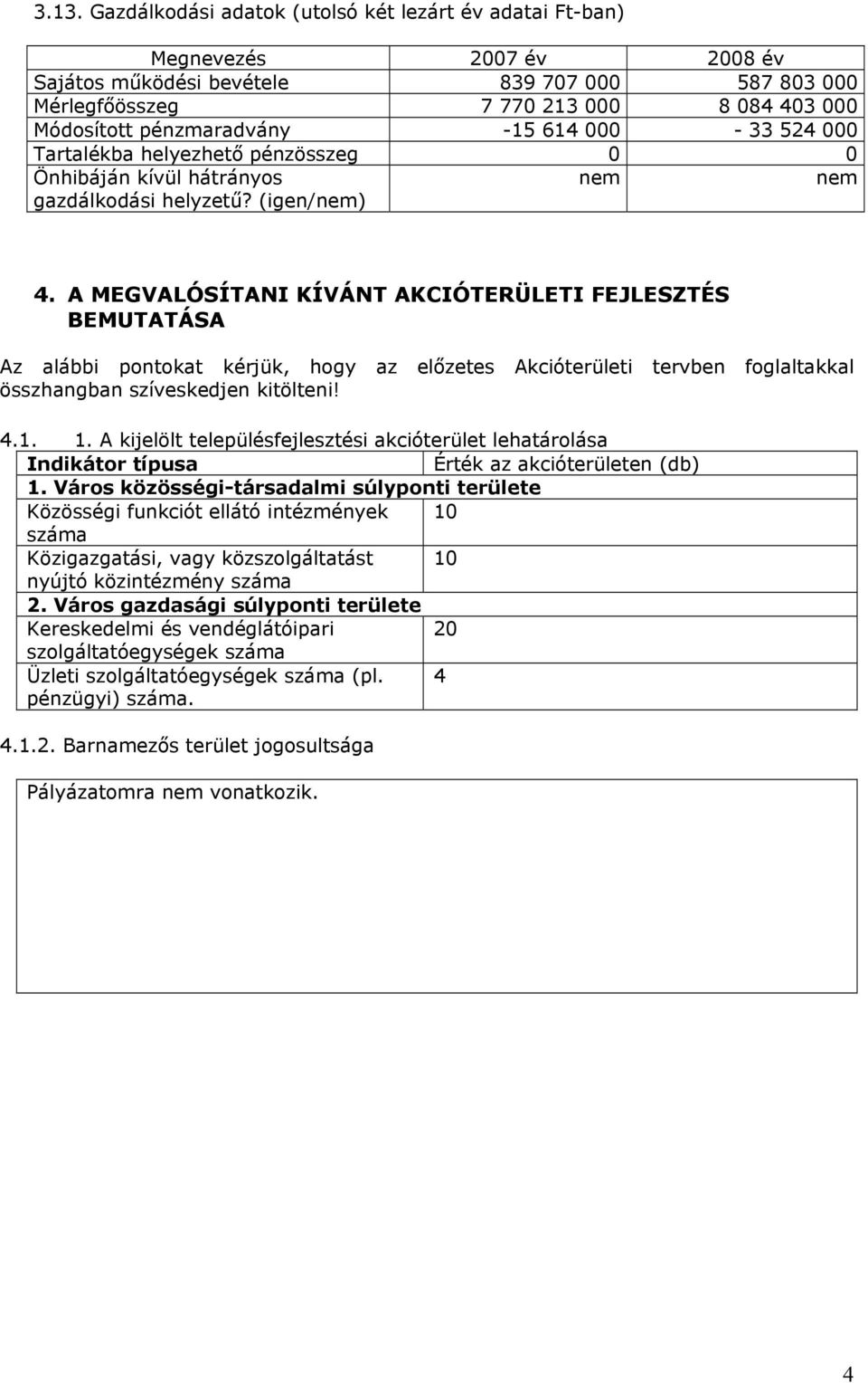 A MEGVALÓSÍTANI KÍVÁNT AKCIÓTERÜLETI FEJLESZTÉS BEMUTATÁSA Az alábbi potokat kérjük, hogy az előzetes Akcióterületi tervbe foglaltakkal összhagba szíveskedje kitöltei! 4.1. 1.