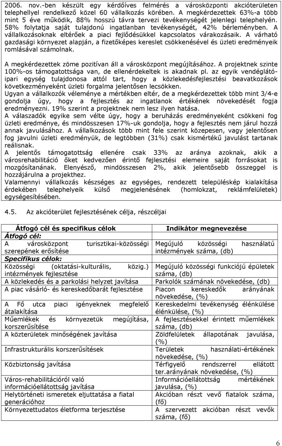 A vállalkozásokak eltérő a piaci fejlődésükkel kapcsolatos várakozásaik. A várható gazdasági köryezet alapjá, a fizetőképes kereslet csökkeésével és üzleti eredéyeik rolásával száolak.