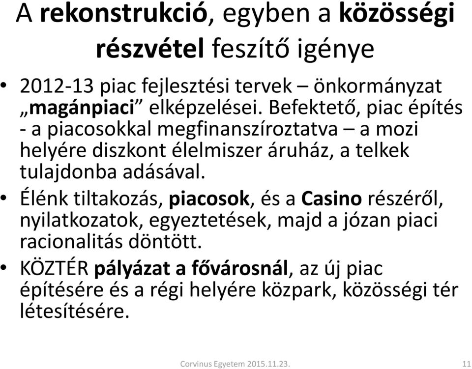 adásával. Élénk tiltakozás, piacosok, és a Casino részéről, nyilatkozatok, egyeztetések, majd a józan piaci racionalitás döntött.