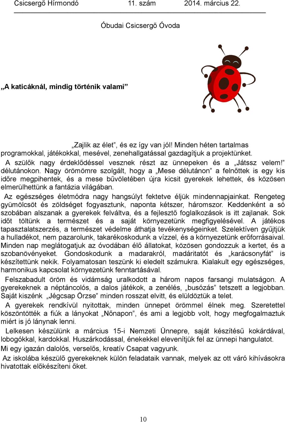 Nagy örömömre szolgált, hogy a Mese délutánon a felnőttek is egy kis időre megpihentek, és a mese bűvöletében újra kicsit gyerekek lehettek, és közösen elmerülhettünk a fantázia világában.