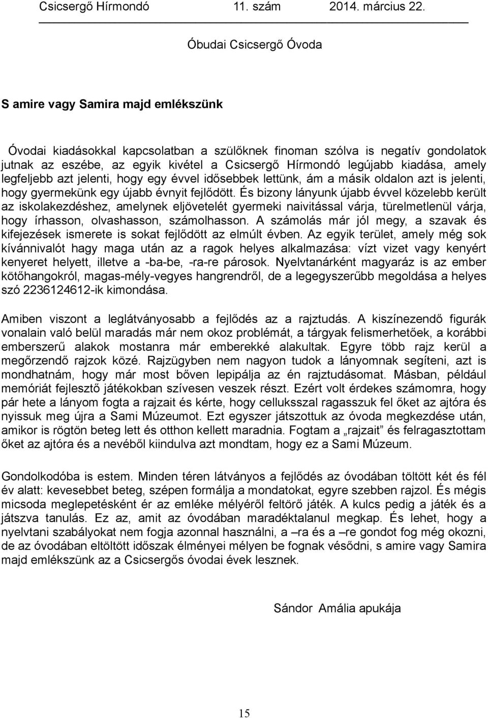 És bizony lányunk újabb évvel közelebb került az iskolakezdéshez, amelynek eljövetelét gyermeki naivitással várja, türelmetlenül várja, hogy írhasson, olvashasson, számolhasson.