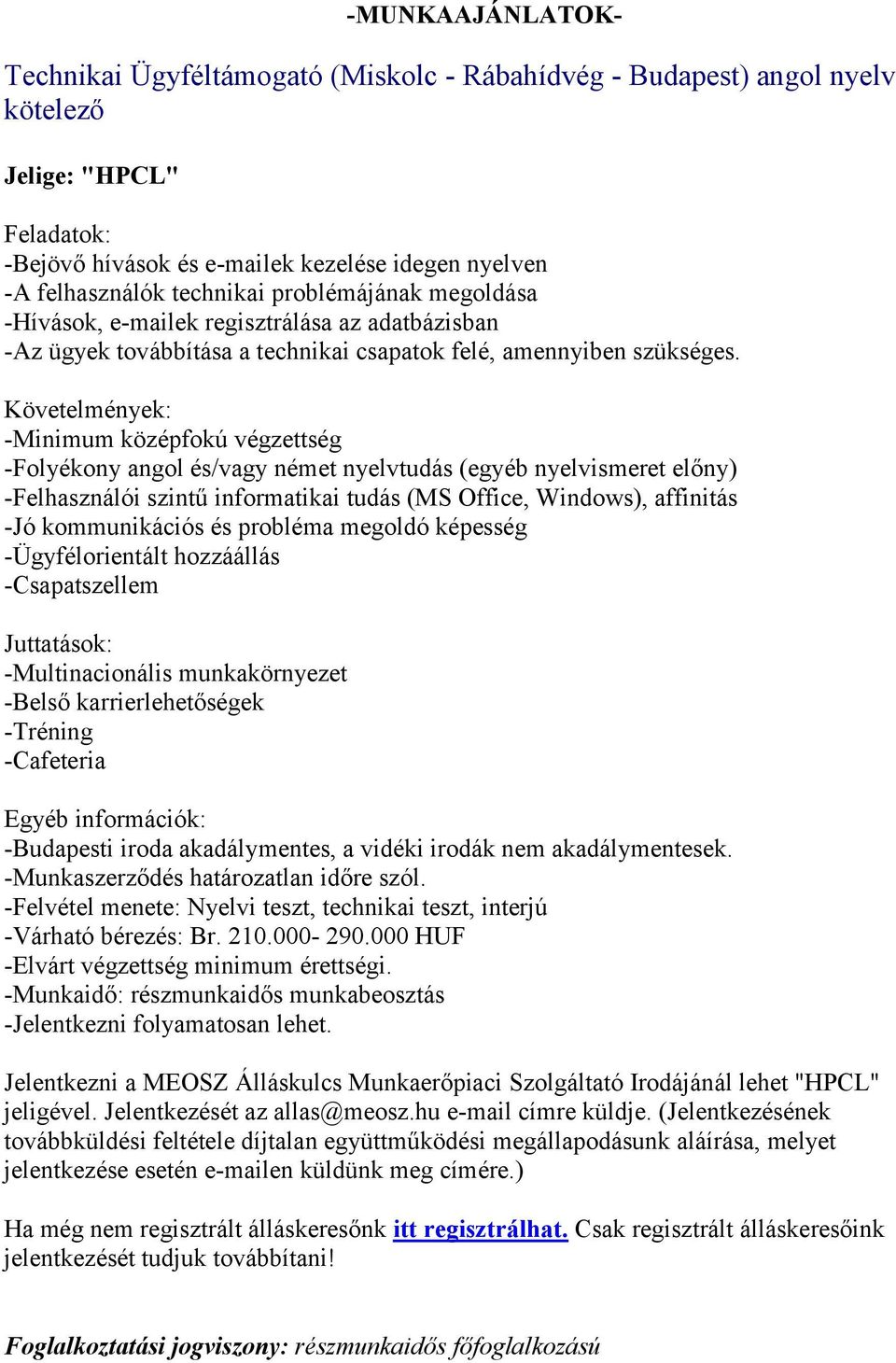 Követelmények: -Minimum középfokú végzettség -Folyékony angol és/vagy német nyelvtudás (egyéb nyelvismeret előny) -Felhasználói szintű informatikai tudás (MS Office, Windows), affinitás -Jó