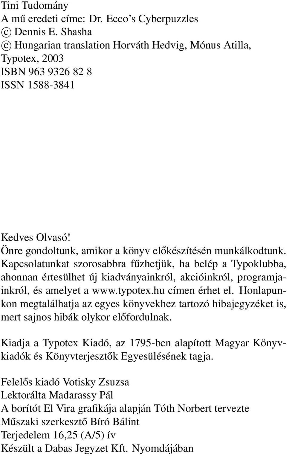 Kapcsolatunkat szorosabbra fűzhetjük, ha belép a Typoklubba, ahonnan értesülhet új kiadványainkról, akcióinkról, programjainkról, és amelyet a www.typotex.hu címen érhet el.